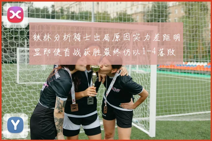 铁林分析骑士出局原因实力差距明显即使首战获胜最终仍以1-4落败